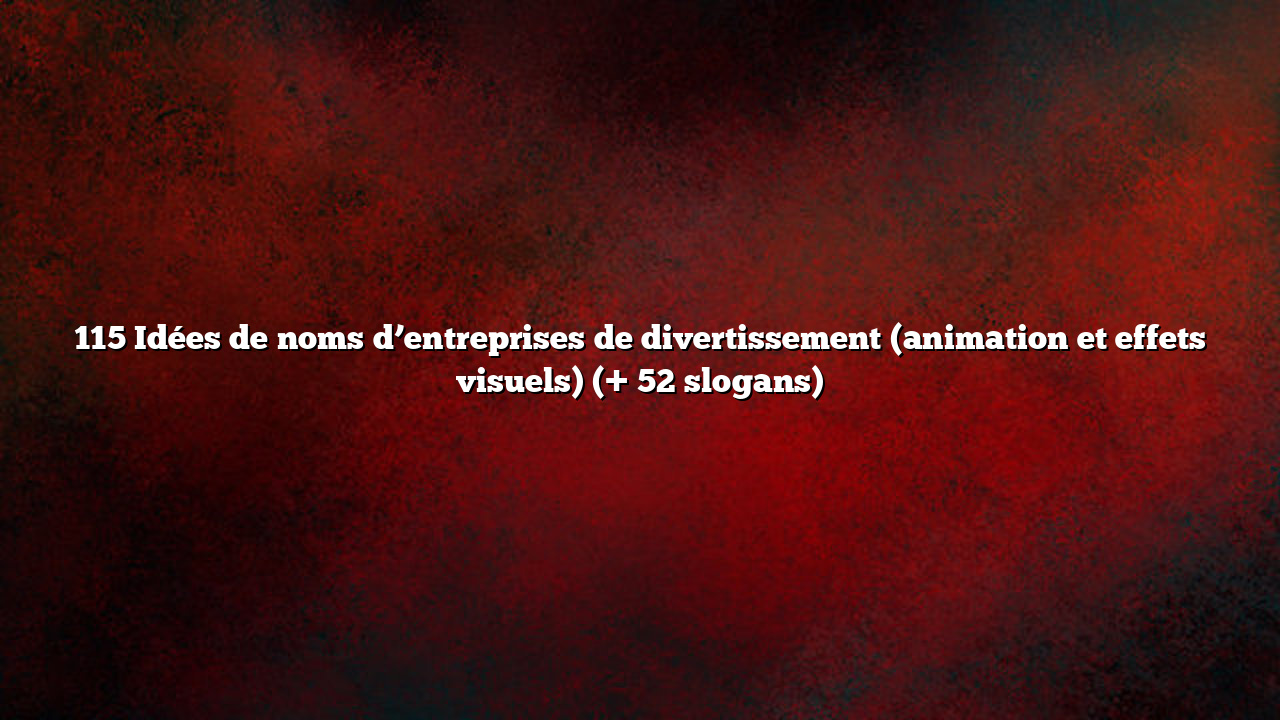 115 Idées de noms d’entreprises de divertissement (animation et effets visuels) (+ 52 slogans)