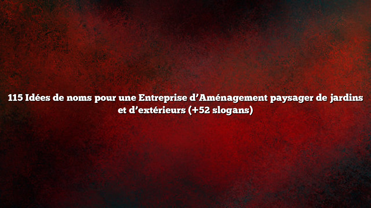 115 Idées de noms pour une Entreprise d’Aménagement paysager de jardins et d’extérieurs (+52 slogans)