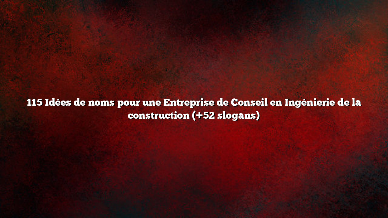 115 Idées de noms pour une Entreprise de Conseil en Ingénierie de la construction (+52 slogans)